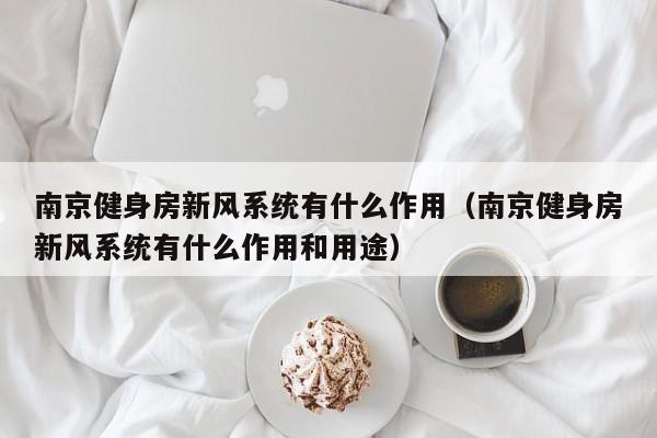 南京健身房新风系统有什么作用（南京健身房新风系统有什么作用和用途）