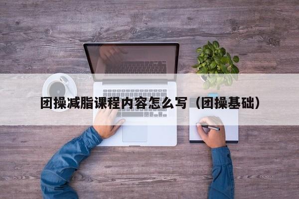 团操减脂课程内容怎么写（团操基础）