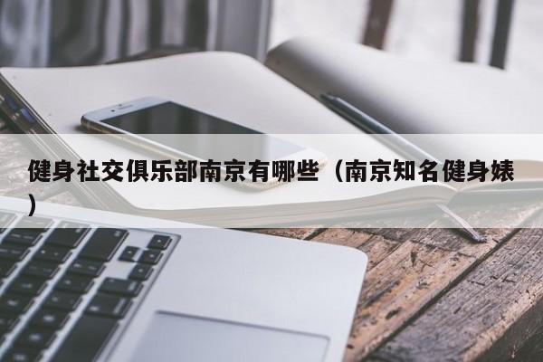 健身社交俱乐部南京有哪些（南京知名健身婊）